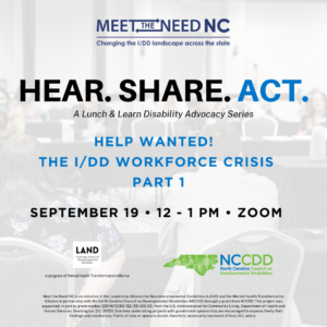 Announcement for the HERE. SHARE. ACT. webinar on September 19 from 12-1pm on Zoom. Topic is Help Wanted - The I/DD Workforce Crisis - Part 1